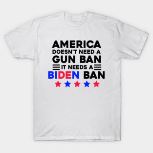 America Doesn't Need A Gun Ban It Needs A Biden Ban T-Shirt